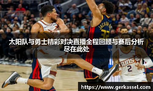 太阳队与勇士精彩对决直播全程回顾与赛后分析尽在此处